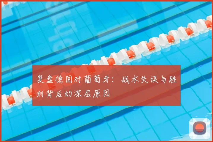 复盘德国对葡萄牙：战术失误与胜利背后的深层原因