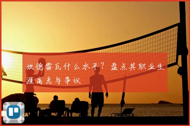 坎德雷瓦什么水平?盘点其职业生涯高光与争议